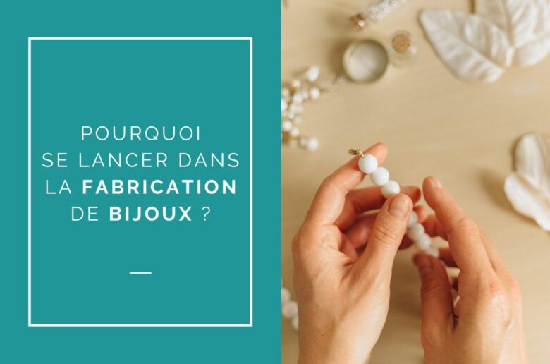 Pourquoi se lancer dans la fabrication de bijoux